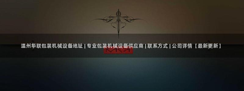 金年会体育app入口在哪：温州华联包装机械设备地址 | 专业包装机械设备供应商 | 联系方式 | 公司详情【最