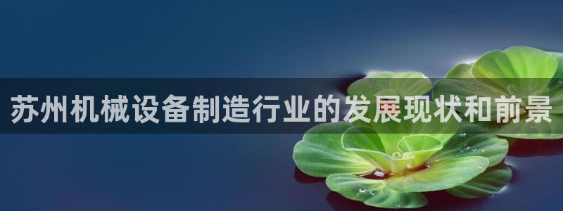 金年会app官网：苏州机械设备制造行业的发展现状和前景