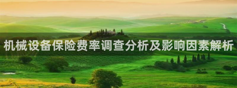 金年会网站登录：机械设备保险费率调查分析及影响因素解析