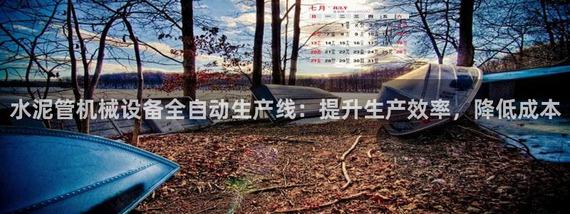 金年会体育app入口在哪：水泥管机械设备全自动生产线：提升生产效率，降低成本