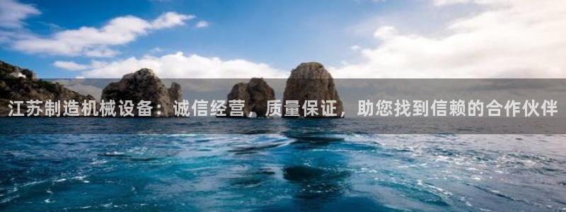 金年会网址有吗：江苏制造机械设备：诚信经营，质量保证，助您找到信赖的合作伙伴
