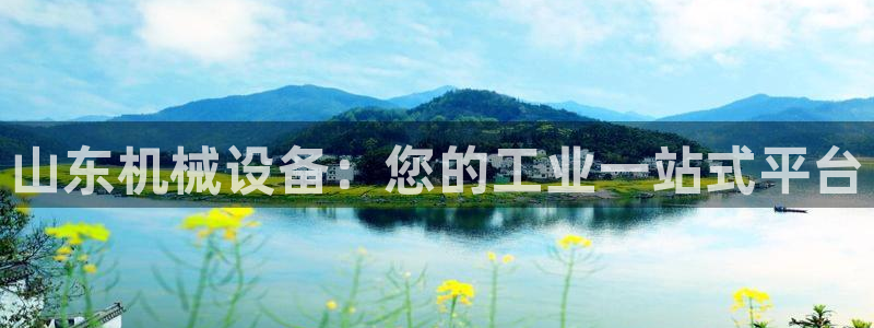 金年会体育开户：山东机械设备：您的工业一站式平台
