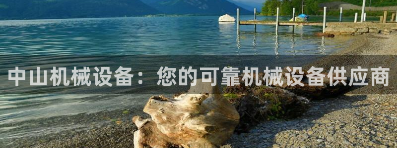 金年会 金字招牌诚信至上Vip：中山机械设备：您的可靠机械设备供应商