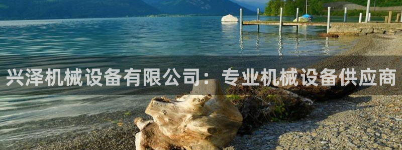 金年会体育一直输：兴泽机械设备有限公司：专业机械设备供应商