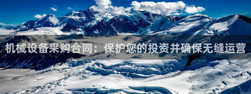 金年会手机版·(中国)官方网站-app下载：机械设备采购合同：保护您的投资并确保无缝运营